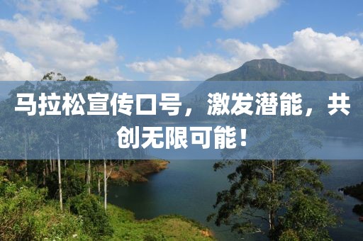马拉松宣传口号，激发潜能，共创无限可能！