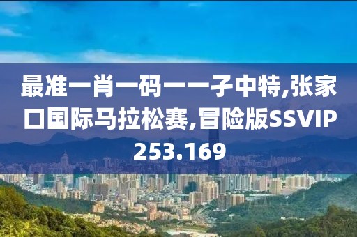 最准一肖一码一一孑中特,张家口国际马拉松赛,冒险版SSVIP253.169