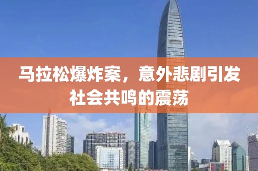 马拉松爆炸案，意外悲剧引发社会共鸣的震荡
