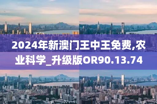 2024年新澳门王中王免费,农业科学_升级版OR90.13.74