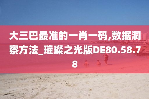大三巴最准的一肖一码,数据洞察方法_璀璨之光版DE80.58.78