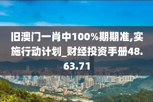 旧澳门一肖中100%期期准,实施行动计划_财经投资手册48.63.71