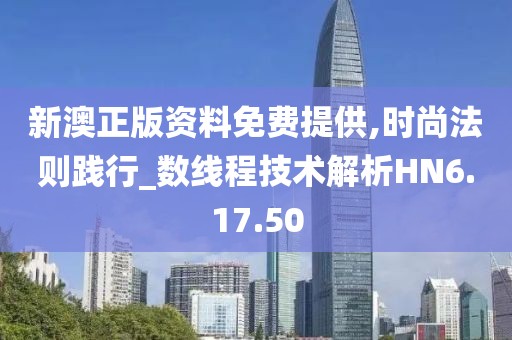 新澳正版资料免费提供,时尚法则践行_数线程技术解析HN6.17.50