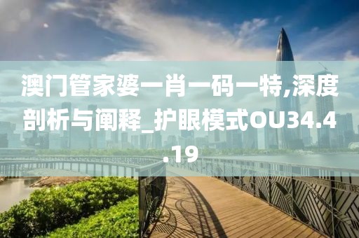 澳门管家婆一肖一码一特,深度剖析与阐释_护眼模式OU34.4.19