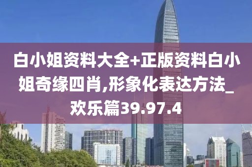 白小姐资料大全+正版资料白小姐奇缘四肖,形象化表达方法_欢乐篇39.97.4