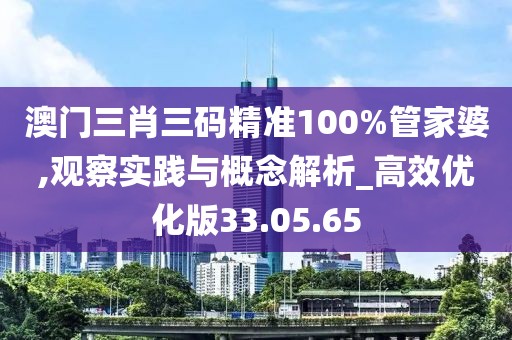澳门三肖三码精准100%管家婆,观察实践与概念解析_高效优化版33.05.65