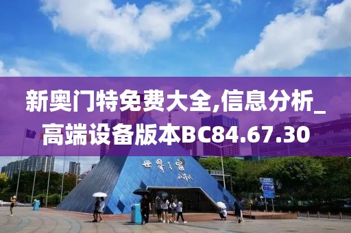 新奥门特免费大全,信息分析_高端设备版本BC84.67.30
