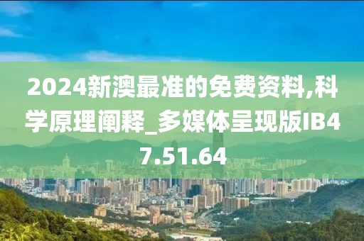 2024新澳最准的免费资料,科学原理阐释_多媒体呈现版IB47.51.64