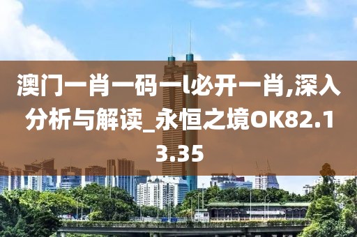 澳门一肖一码一l必开一肖,深入分析与解读_永恒之境OK82.13.35