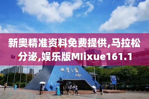 新奥精准资料免费提供,马拉松分泌,娱乐版MIixue161.1