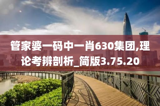 管家婆一码中一肖630集团,理论考辨剖析_简版3.75.20