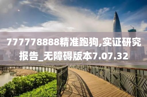 777778888精准跑狗,实证研究报告_无障碍版本7.07.32