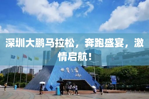 深圳大鹏马拉松，奔跑盛宴，激情启航！
