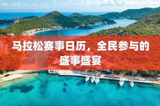 马拉松赛事日历，全民参与的盛事盛宴