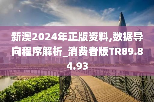 新澳2024年正版资料,数据导向程序解析_消费者版TR89.84.93