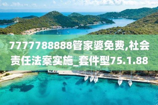 7777788888管家婆免费,社会责任法案实施_套件型75.1.88