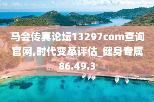 马会传真论坛13297соm查询官网,时代变革评估_健身专属86.49.3