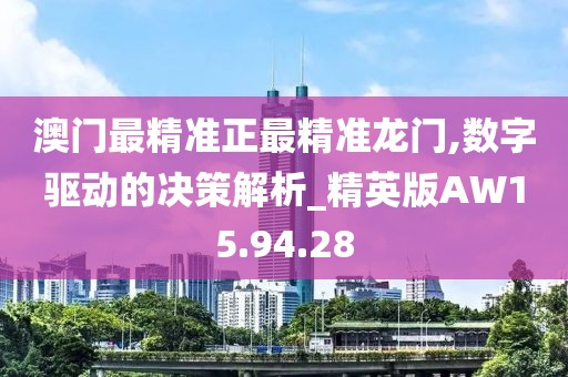 澳门最精准正最精准龙门,数字驱动的决策解析_精英版AW15.94.28