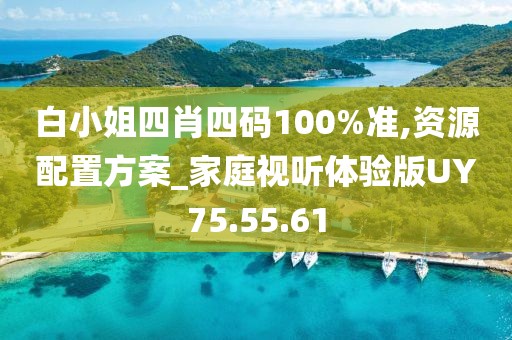 白小姐四肖四码100%准,资源配置方案_家庭视听体验版UY75.55.61
