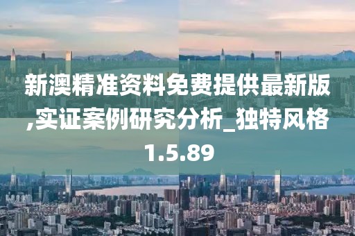 新澳精准资料免费提供最新版,实证案例研究分析_独特风格1.5.89