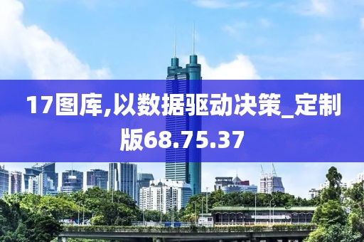 17图库,以数据驱动决策_定制版68.75.37