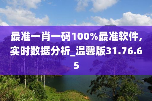 最准一肖一码100%最准软件,实时数据分析_温馨版31.76.65