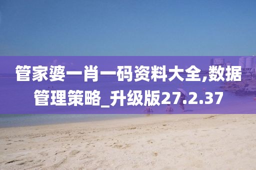 管家婆一肖一码资料大全,数据管理策略_升级版27.2.37