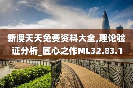 新澳天天免费资料大全,理论验证分析_匠心之作ML32.83.1