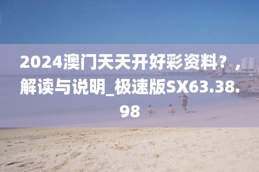 2024澳门天天开好彩资料？,解读与说明_极速版SX63.38.98