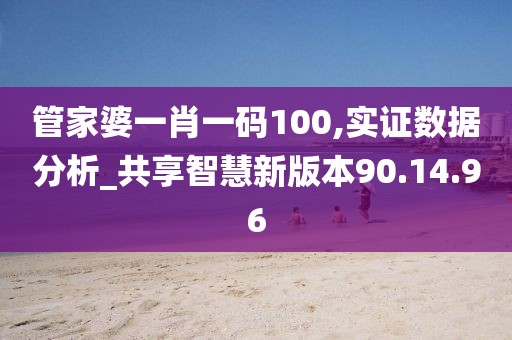 管家婆一肖一码100,实证数据分析_共享智慧新版本90.14.96