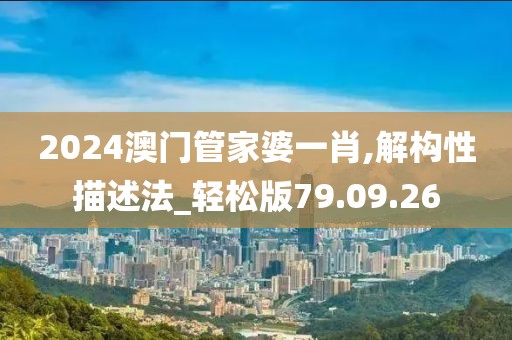 2024澳门管家婆一肖,解构性描述法_轻松版79.09.26