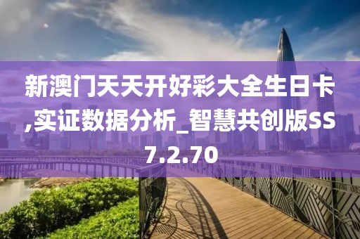 新澳门天天开好彩大全生日卡,实证数据分析_智慧共创版SS7.2.70