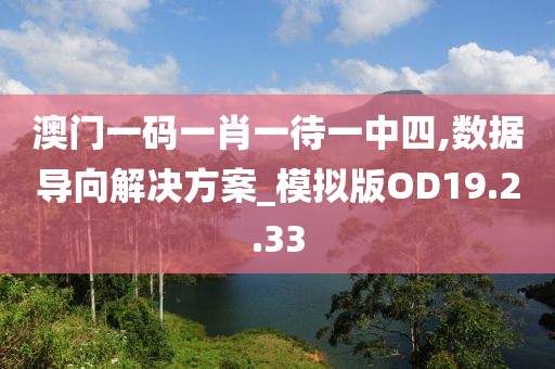 澳门一码一肖一待一中四,数据导向解决方案_模拟版OD19.2.33