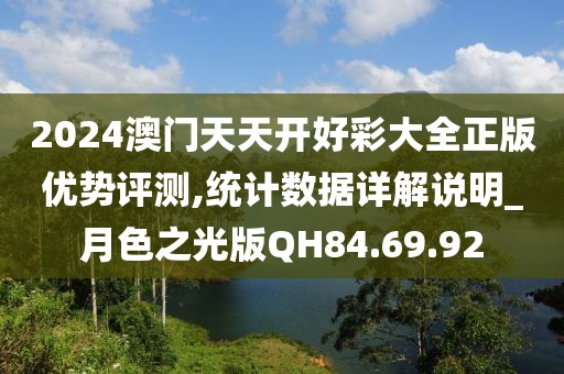 2024澳门天天开好彩大全正版优势评测,统计数据详解说明_月色之光版QH84.69.92