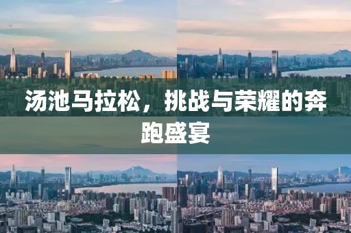 汤池马拉松，挑战与荣耀的奔跑盛宴