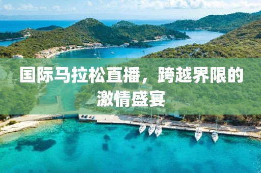 国际马拉松直播，跨越界限的激情盛宴