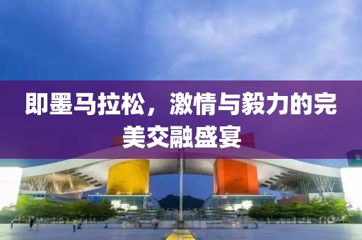 即墨马拉松，激情与毅力的完美交融盛宴