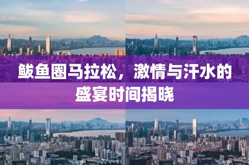 鲅鱼圈马拉松，激情与汗水的盛宴时间揭晓
