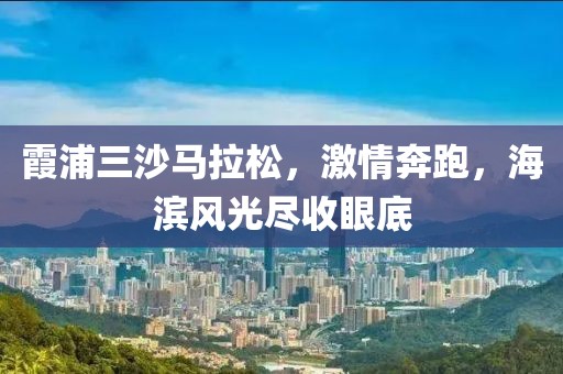 霞浦三沙马拉松，激情奔跑，海滨风光尽收眼底