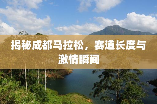 揭秘成都马拉松，赛道长度与激情瞬间