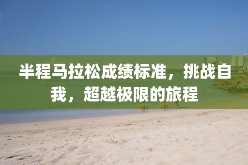 半程马拉松成绩标准，挑战自我，超越极限的旅程