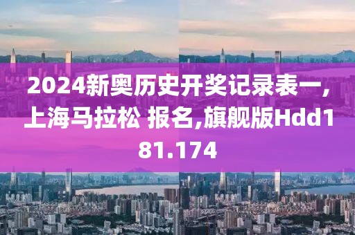 2024新奥历史开奖记录表一,上海马拉松 报名,旗舰版Hdd181.174