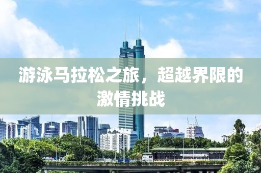 游泳马拉松之旅，超越界限的激情挑战