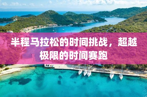 半程马拉松的时间挑战，超越极限的时间赛跑