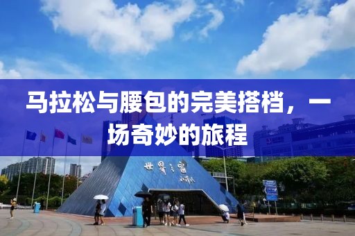 马拉松与腰包的完美搭档，一场奇妙的旅程