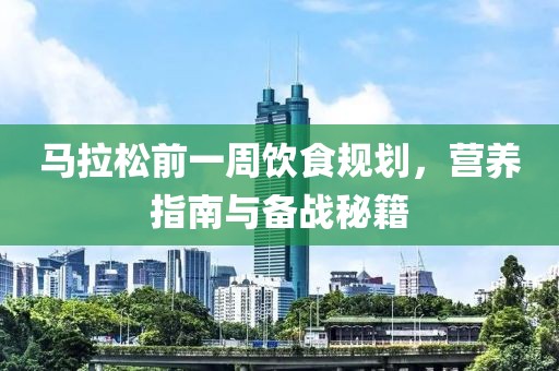马拉松前一周饮食规划，营养指南与备战秘籍