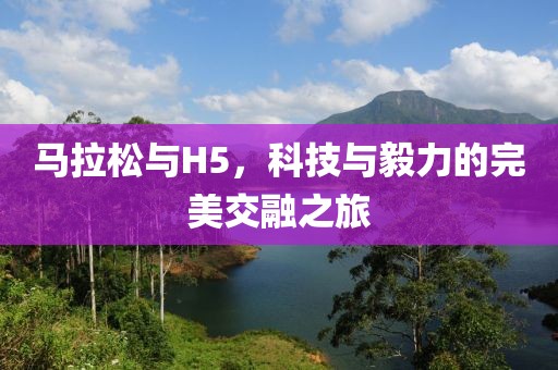 马拉松与H5，科技与毅力的完美交融之旅