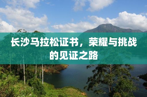 长沙马拉松证书，荣耀与挑战的见证之路