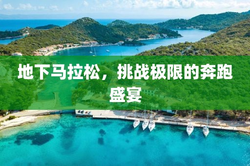 地下马拉松，挑战极限的奔跑盛宴