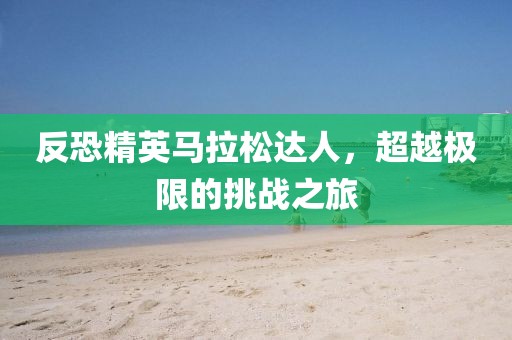 反恐精英马拉松达人，超越极限的挑战之旅